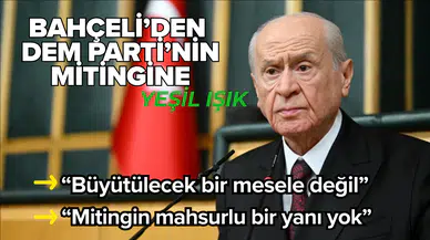 Bahçeli’den DEM Parti’nin mitingine yeşil ışık: Büyütülecek bir mesele değil