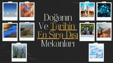 Doğanın ve tarihin en sıra dışı mekanları