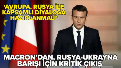 Macron: Avrupa'nın Rusya ile görüşmesi gerekebilir