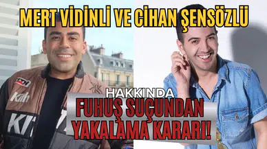 Mert Vidinli ve Cihan Şensözlü hakkında fuhuş suçundan yakalama kararı!