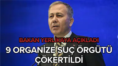 Bakan Yerlikaya açıkladı: 9 organize suç örgütü çökertildi
