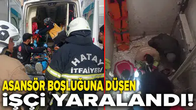 Hatay’da inşaatta asansör boşluğuna düşen işçi yaralandı