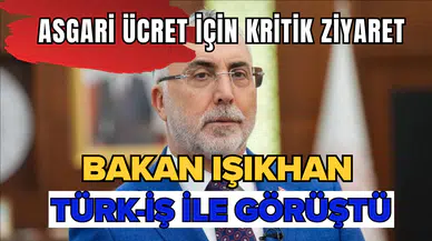 Asgari ücret için kritik ziyaret: Bakan Işıkhan ve Türk-İş görüşmesi başladı
