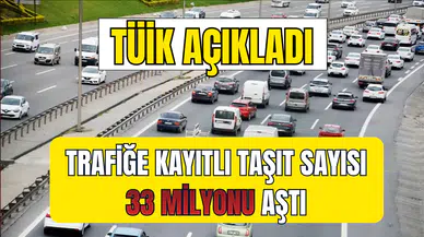 TÜİK açıkladı: Trafiğe kayıtlı taşıt sayısı 33 milyonu aştı