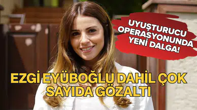 Ünlü oyuncu Ezgi Eyüboğlu dahil çok sayıda gözaltı!