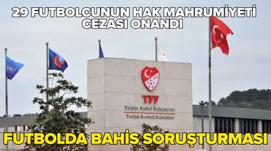 Futbolda bahis soruşturması: TFF, 29 futbolcunun cezasını onadı