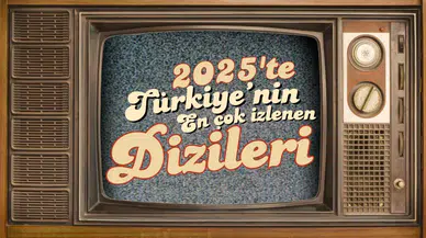 2025'te Türkiye'nin en çok izlenen dizileri