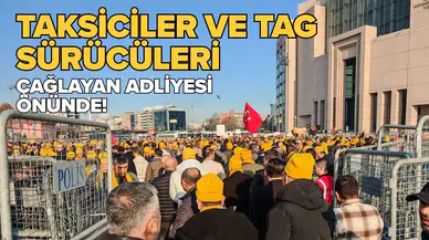 Taksiciler ve TAG sürücüleri Çağlayan Adliyesi önünde toplandı!