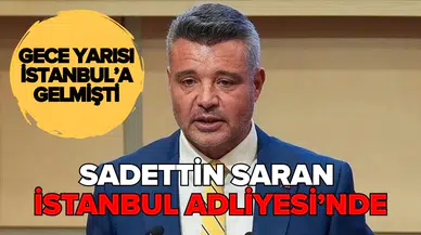 Saadettin Saran, ifade vermek üzere İstanbul Adliyesi'ne geldi!