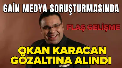 GAİN Medya soruşturmasında flaş gelişme: Okan Karacan gözaltına alındı
