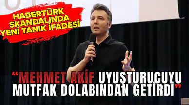 Habertürk skandalında yeni tanık ifadesi: Mehmet Akif uyuşturucuyu mutfak dolabından getirdi