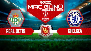 Real Betis-Chelsea maçı ne zaman, saat kaçta ve hangi kanalda?