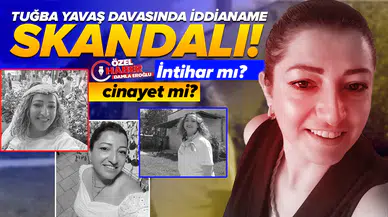Tuğba Yavaş davasında iddianame skandalı