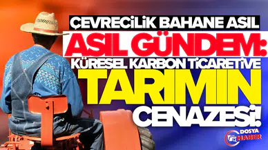 Çevrecilik bahane, asıl gündem; Küresel karbon ticareti, ihracat-ithalat kontrolü ve tarımın cenazesi!