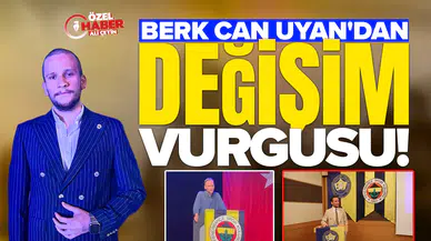 Fenerbahçe Kongre Üyesi Berk Can Uyan’dan değişim vurgusu
