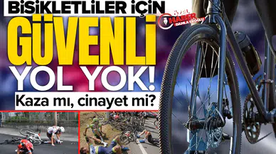 Kaza mı, cinayet mi? Bisikletliler için güvenli yol yok!