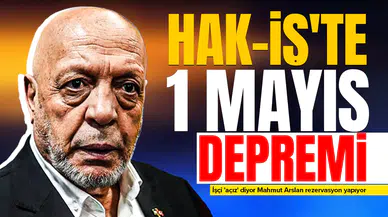 Hak-İş'te 1 Mayıs depremi : İşçi 'açız' diyor Mahmut Arslan rezervasyon yapıyor