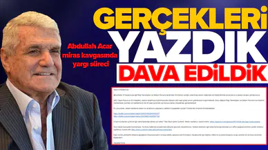 Gerçekleri yazdık , dava edildik : Abdullah Acar miras kavgasında yargı süreci