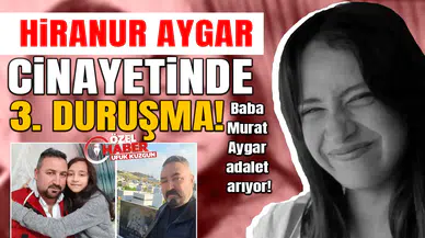 Hiranur Aygar cinayetinde 3. duruşma: Baba Murat Aygar adalet arıyor!