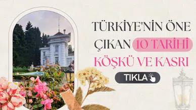 Türkiye'nin öne çıkan 10 tarihi köşkü ve kasrı