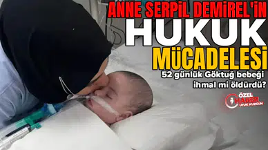 Anne Serpil Demirel'in hukuk mücadelesi : 52 günlük Göktuğ bebeği ihmal mi öldürdü ?