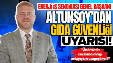 Enerji İş Sendikası Genel Başkanı Altunsoy'dan gıda güvenliği uyarısı : 'Üretmenin cezalandırıldığı anlayıştan vazgeçilmeli'