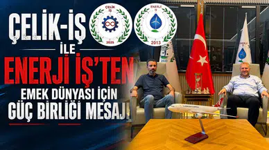 Çelik-İş ile Enerji İş’ten emek dünyası için güç birliği mesajı