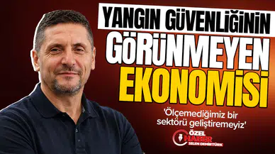 Yangın güvenliğinin görünmeyen ekonomisi : 'Ölçemediğimiz bir sektörü geliştiremeyiz'