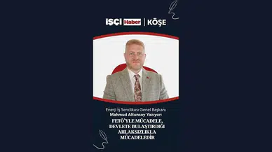 Enerji İş Sendikası Genel Başkanı Altunsoy'dan 'FETÖ ile mücadele' değerlendirmesi