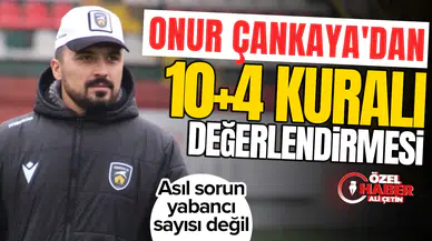 Onur Çankaya'dan 10+4 kuralı değerlendirmesi : Asıl sorun yabancı sayısı değil