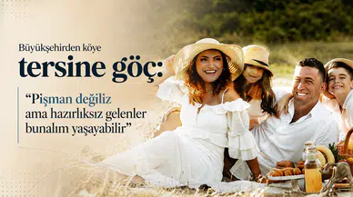 Büyükşehirden köye tersine göç: Pişman değiliz ama hazırlıksız gelenler bunalım yaşayabilir