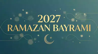 2027 Ramazan Bayramı ne zaman kutlanacak ve hangi tarihlere denk gelecek?