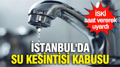 İstanbul'da su kesintisi uyarısı: Hangi mahalleler etkilenecek?