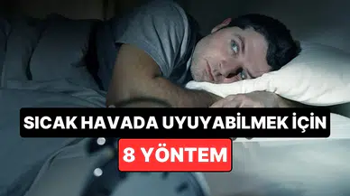 Sıcak havalarda deliksiz uyumak için uygulayabileceğiniz 8 etkili yöntem