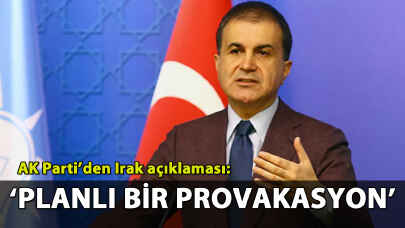 AK Parti'den Irak açıklaması: 'Planlı bir provakasyon'