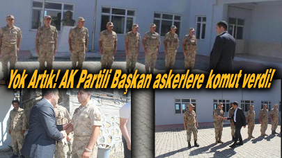 Yok Artık! AK Partili Başkan askerlere komut verdi