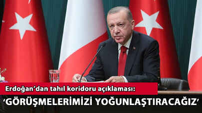 Erdoğan'dan tahıl koridoru açıklaması: 'Görüşmelerimizi yoğunlaştıracağız'