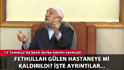 Fethullah Gülen hastaneye mi kaldırıldı? İşte ayrıntılar...