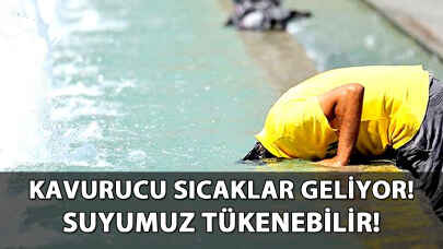 Bu habere dikkat! Kavurucu sıcaklar geliyor! Suyumuz tükenebilir!