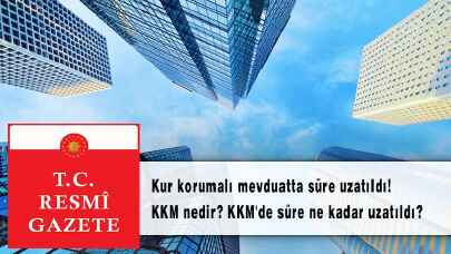 Kur korumalı mevduatta süre uzatıldı! KKM nedir? KKM'de süre ne kadar uzatıldı?
