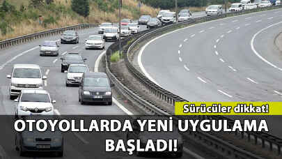Otoyollarda yeni uygulama başladı! İşte ayrıntılar...