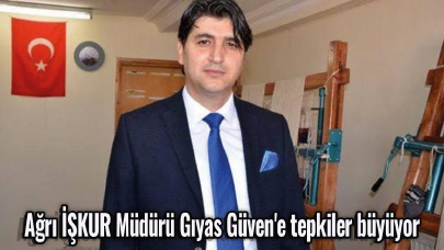 Ağrı İŞKUR Müdürü Gıyas Güven'e tepkiler büyüyor