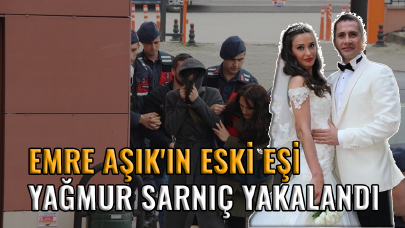 Emre Aşık'ın eski eşi Yağmur Sarnıç yakalandı