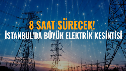 İstanbul'da büyük elektrik kesintisi: 8 saat sürecek!