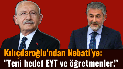 Kılıçdaroğlu'ndan Nebati'ye: ''Yeni hedef EYT ve öğretmenler!''