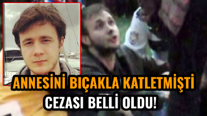 Annesini bıçakla katletmişti: Cezası belli oldu