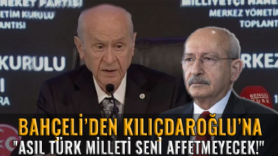 Bahçeli: ''Kılıçdaroğlu, asıl Türk milleti seni affetmeyecek!''
