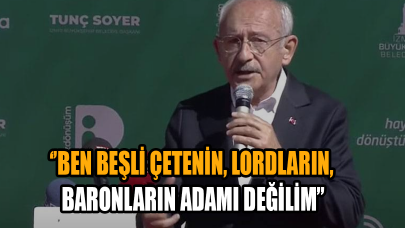 Kılıçdaroğlu: Ben beşli çetenin, lordların, baronların adamı değilim