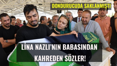 Dondurucuda ölü bulunan Lina Nazlı'nın babasından kahreden sözler