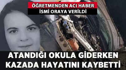 Öğretmenden acı haber: Atandığı okula giderken hayatını kaybetti